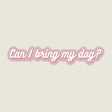 Can I Bring My Dog? Sticker