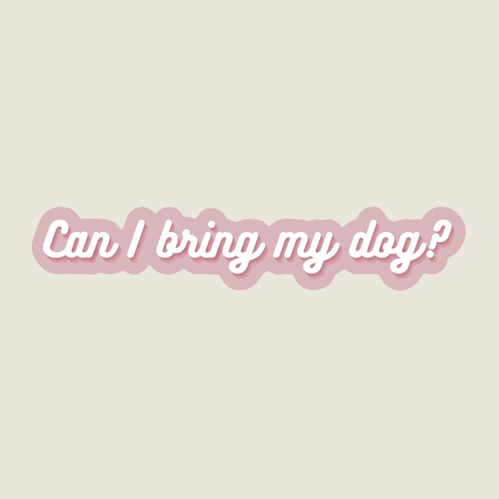Sticker with the text "Can I bring my dog?" in playful white font on a soft pink background.