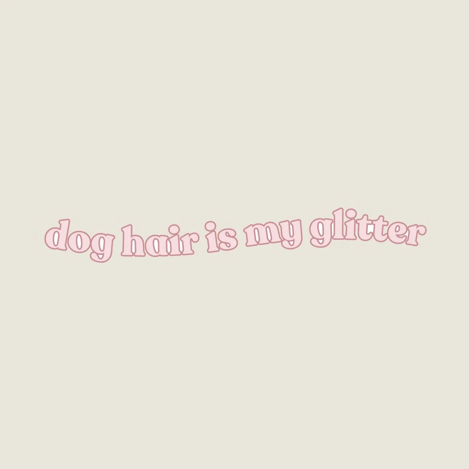 "Light pink sticker with the phrase 'dog hair is my glitter' in playful font on a pale background."