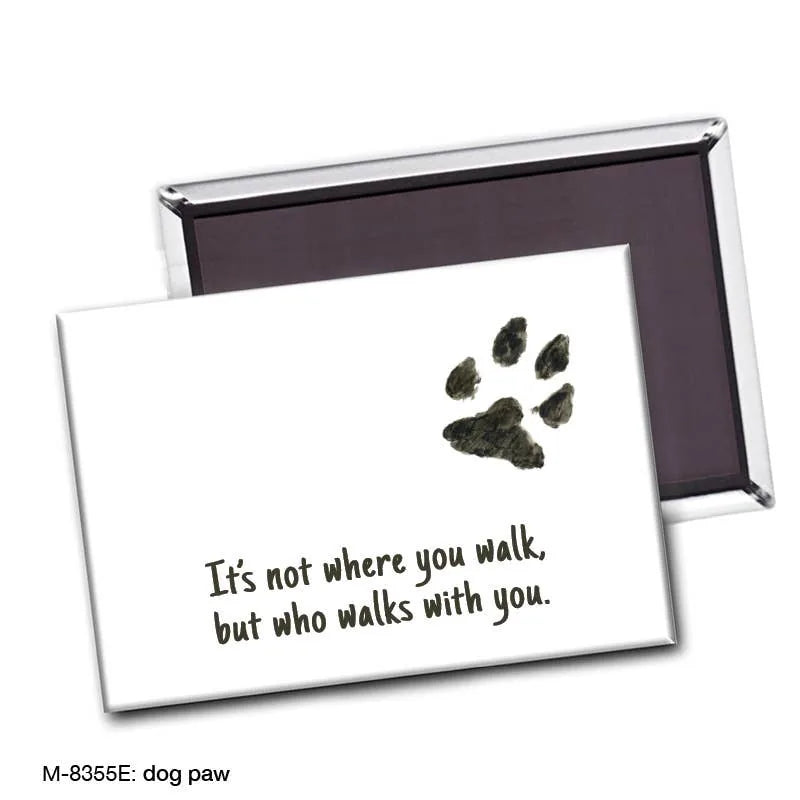 Dog paw magnet featuring a black and brown paw print with the quote, "It's not where you walk, but who walks with you."