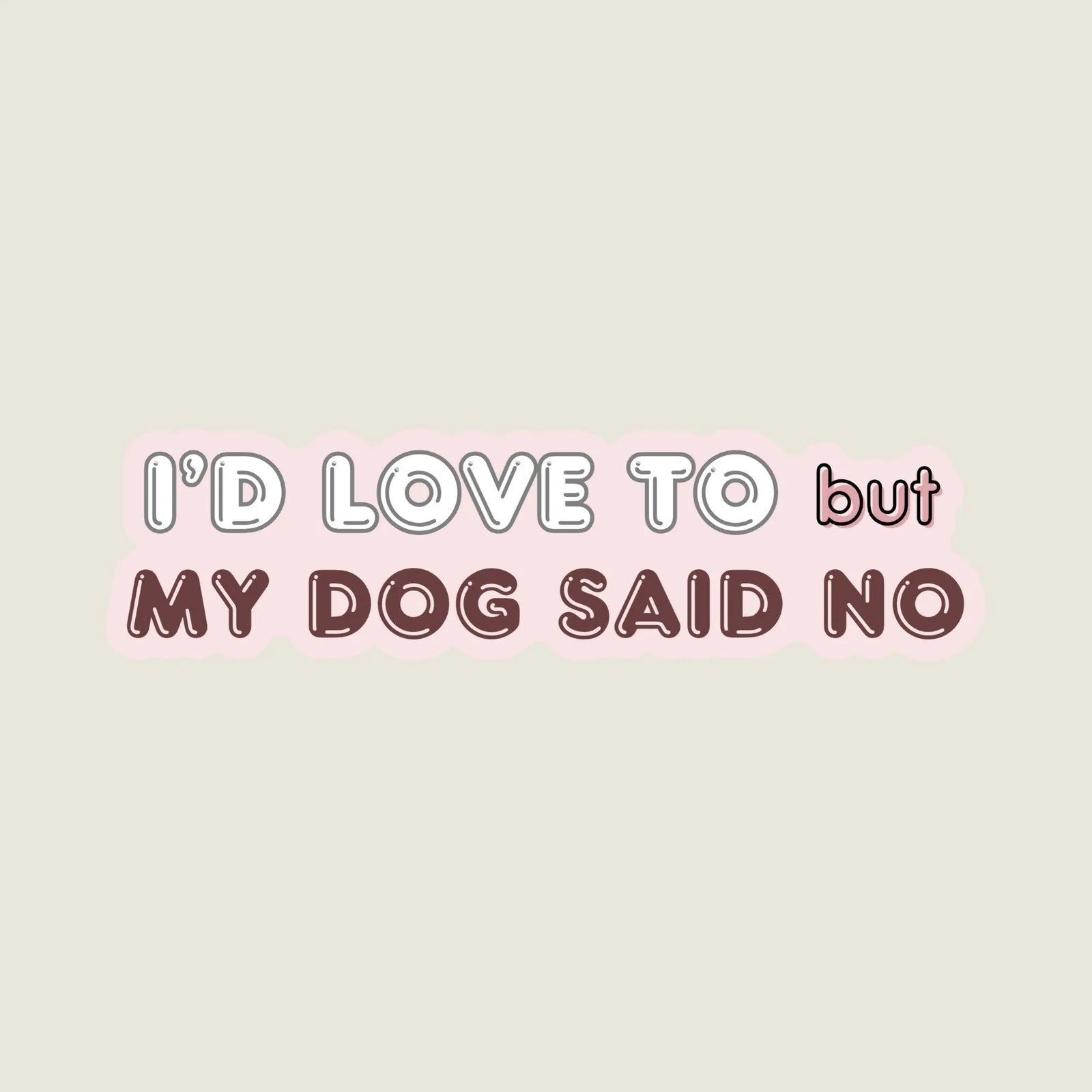 Lighthearted sticker with the text "I'd Love To but MY DOG SAID NO" in playful colors on a smooth matte surface.
