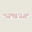 Saturdays Are For The Dogs Sticker