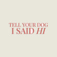 Tell Your Dog I Said Hi Sticker
